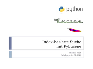 Index-basierte Suche
       mit PyLucene
                 Thomas Koch
         PyCologne, 14.07.2010
 