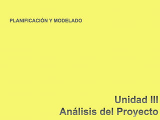 Planificación y modeladoUnidad III Análisis del Proyecto