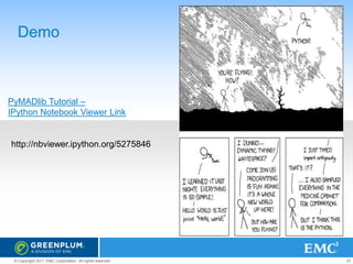Demo

PyMADlib Tutorial –
IPython Notebook Viewer Link

http://nbviewer.ipython.org/5275846

© Copyright 2011 EMC Corporation. All rights reserved.

27

 