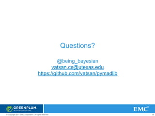 Questions?
@being_bayesian
vatsan.cs@utexas.edu
https://github.com/vatsan/pymadlib

© Copyright 2011 EMC Corporation. All rights reserved.

35

 