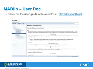 MADlib – User Doc
• Check out the user guide with examples at: http://doc.madlib.net

© Copyright 2011 EMC Corporation. All rights reserved.

9

 