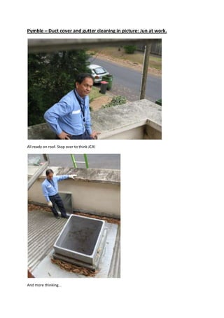 Pymble – Duct cover and gutter cleaning in picture: Jun at work.




All ready on roof. Stop over to think JCA!




And more thinking...
 