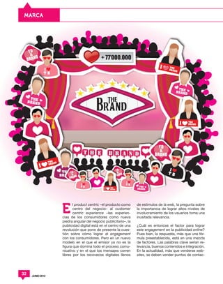 MARCA




                  E
                         l product centric –el producto como     de estímulos de la web, la pregunta sobre
                         centro del negocio– al customer         la importancia de lograr altos niveles de
                         centric experience –las experien-       involucramiento de los usuarios toma una
                  cias de los consumidores como nueva            inusitada relevancia.
                  piedra angular del negocio publicitario–, la
                  publicidad digital está en el centro de una    ¿Cuál es entonces el factor para lograr
                  revolución que pone de presente la cues-       este engagement en la publicidad online?
                  tión sobre cómo lograr el engagement           Pues bien, la respuesta, más que una fór-
                  con los consumidores. Pero en un nuevo         mula preestablecida, está en una mezcla
                  modelo en el que el emisor ya no es la         de factores. Las palabras clave serían re-
                  figura que domina todo el proceso comu-        levancia, buenos contenidos e integración.
                  nicativo y en el que los mensajes corren       En la actualidad, más que venderse web-
                  libres por los recovecos digitales llenos      sites, se deben vender puntos de contac-




32   JUNIO 2012
 