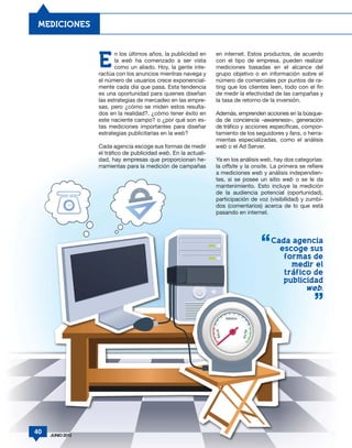MEDICIONES




                  E
                         n los últimos años, la publicidad en    en internet. Estos productos, de acuerdo
                         la web ha comenzado a ser vista         con el tipo de empresa, pueden realizar
                         como un aliado. Hoy, la gente inte-     mediciones basadas en el alcance del
                  ractúa con los anuncios mientras navega y      grupo objetivo o en información sobre el
                  el número de usuarios crece exponencial-       número de comerciales por puntos de ra-
                  mente cada día que pasa. Esta tendencia        ting que los clientes leen, todo con el fin
                  es una oportunidad para quienes diseñan        de medir la efectividad de las campañas y
                  las estrategias de mercadeo en las empre-      la tasa de retorno de la inversión.
                  sas, pero ¿cómo se miden estos resulta-
                  dos en la realidad?, ¿cómo tener éxito en      Además, emprenden acciones en la búsque-
                  este naciente campo? o ¿por qué son es-        da de conciencia –awareness–, generación
                  tas mediciones importantes para diseñar        de tráfico y acciones específicas, compor-
                  estrategias publicitarias en la web?           tamiento de los seguidores y fans, o herra-
                                                                 mientas especializadas, como el análisis
                  Cada agencia escoge sus formas de medir        web o el Ad Server.
                  el tráfico de publicidad web. En la actuali-
                  dad, hay empresas que proporcionan he-         Ya en los análisis web, hay dos categorías:
                  rramientas para la medición de campañas        la offsite y la onsite. La primera se refiere
                                                                 a mediciones web y análisis independien-
                                                                 tes, si se posee un sitio web o se le da
                                                                 mantenimiento. Esto incluye la medición
                                                                 de la audiencia potencial (oportunidad),
                                                                 participación de voz (visibilidad) y zumbi-
                                                                 dos (comentarios) acerca de lo que está
                                                                 pasando en internet.




                                                                                        Cada agencia
                                                                                          escoge sus
                                                                                           formas de
                                                                                             medir el
                                                                                           trafico de
                                                                                           publicidad
                                                                                                 web.




40   JUNIO 2012
 