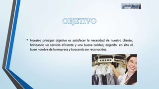 • Nuestro principal objetivo es satisfacer la necesidad de nuestro cliente,
brindando un servicio eficiente y una buena calidad, dejando en alto el
buen nombre de la empresa y buscando ser reconocidos.
 