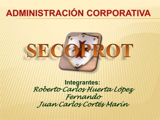 ADMINISTRACIÓN CORPORATIVA




            Integrantes:
    Roberto Carlos Huerta López
             Fernando
     Juan Carlos Cortés Marín
 