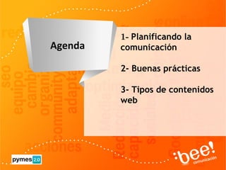 Objetivos de la campaña online
Agenda
1- Planificando la
comunicación
2- Buenas prácticas
3- Tipos de contenidos
web
 
