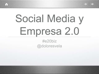 Social Media y
Empresa 2.0
#e20biz
@doloresvela
 