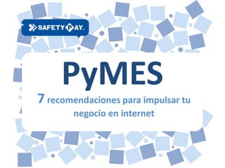 PyMES  PyMES

7 recomendaciones para impulsar tu
        negocio en internet
 