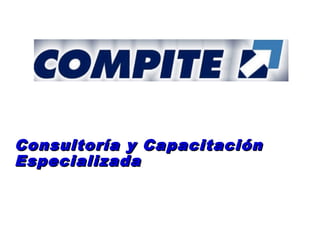 Consultoría y CapacitaciónConsultoría y Capacitación
EspecializadaEspecializada
 