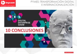 www.inyco m. e s
PYMES: TRANSFORMACIÓN DIGITAL
E INTERNACIONALIZACIÓN
10 CONCLUSIONES
 