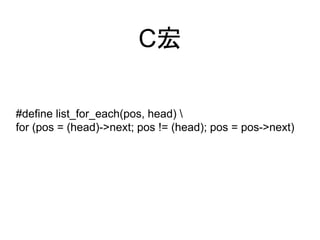 C 
#define list_for_each(pos, head)  
for (pos = (head)->next; pos != (head); pos = pos->next) 
 