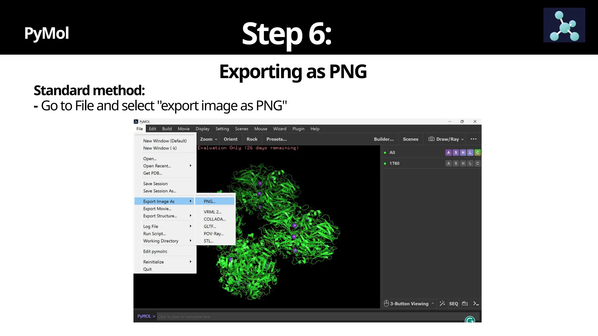 ExportingasPNG
PyMol Step6:
Standardmethod:
- GotoFile and select"exportimage asPNG"
 
