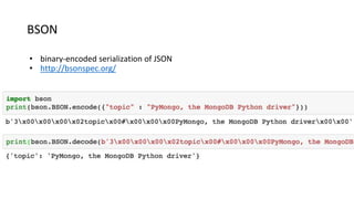 BSON
• binary-encoded serialization of JSON
• http://bsonspec.org/
 
