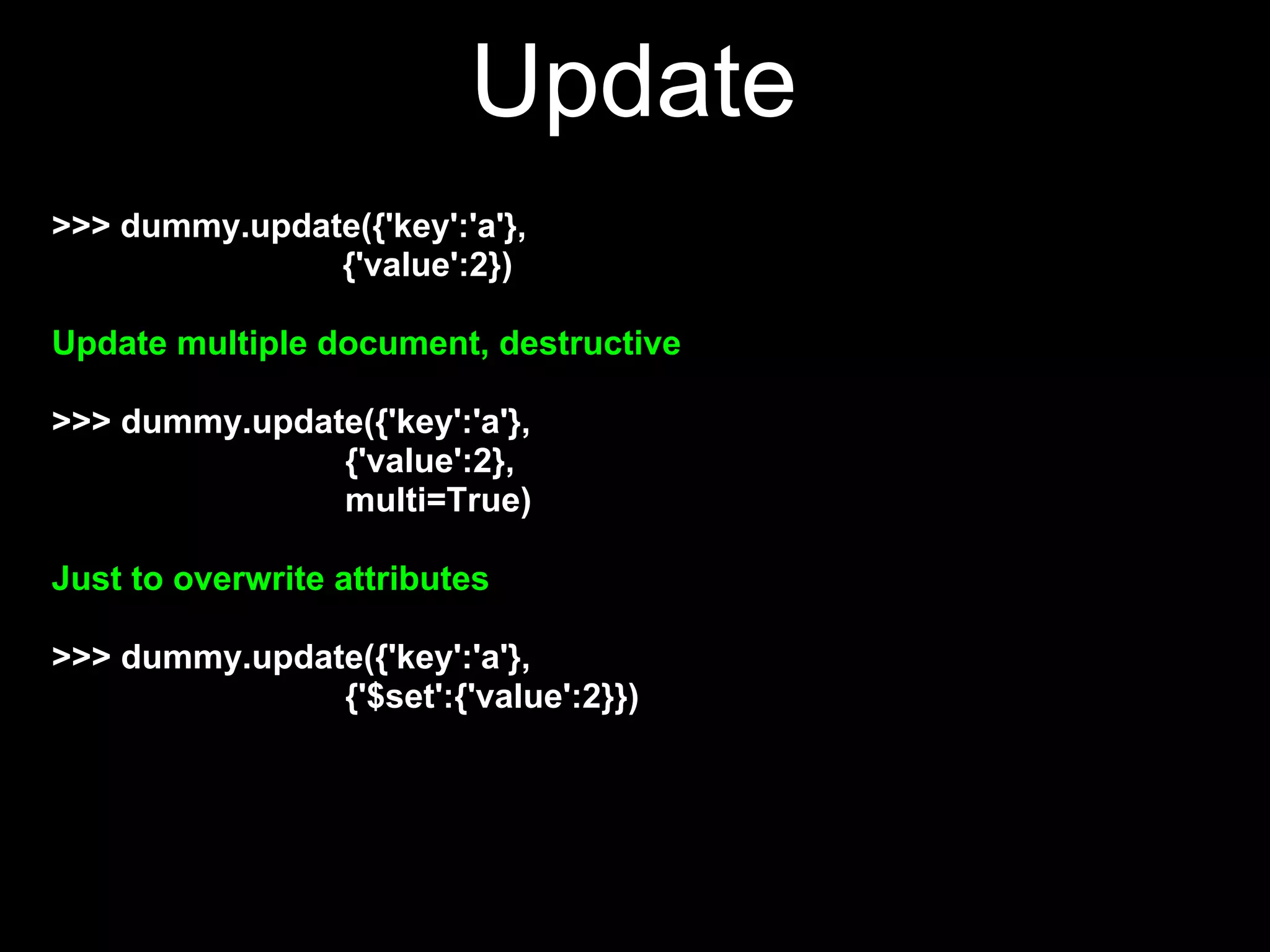 Update
>>> dummy.update({'key':'a'},
               {'value':2})

Update multiple document, destructive

>>> dummy.update({'key':'a'},
               {'value':2},
               multi=True)

Just to overwrite attributes

>>> dummy.update({'key':'a'},
               {'$set':{'value':2}})
 