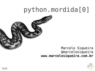 python.mordida[0]




                      Marcelo Siqueira
                      @marcelosiqueira
            www.marcelosiqueira.com.br


73/73
 