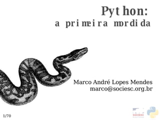 Python: a primeira mordida Marco André Lopes Mendes [email_address] 