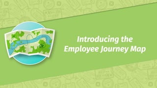 Introducing the
Employee Journey Map
 