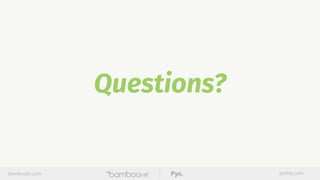 bamboohr.com pynhq.com
Questions?
 