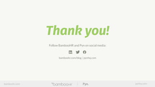 bamboohr.com pynhq.com
Thank you!
Follow BambooHR and Pyn on social media:
bamboohr.com/blog | pynhq.com
 