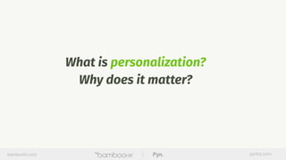 What is personalization?
Why does it matter?
bamboohr.com pynhq.com
 