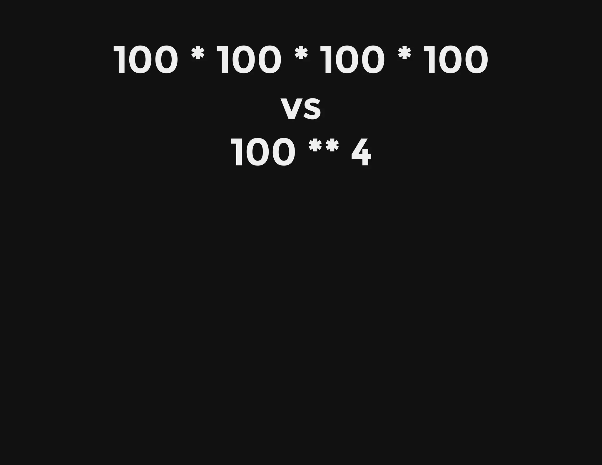 100 * 100 * 100 * 100
vs
100 ** 4
 