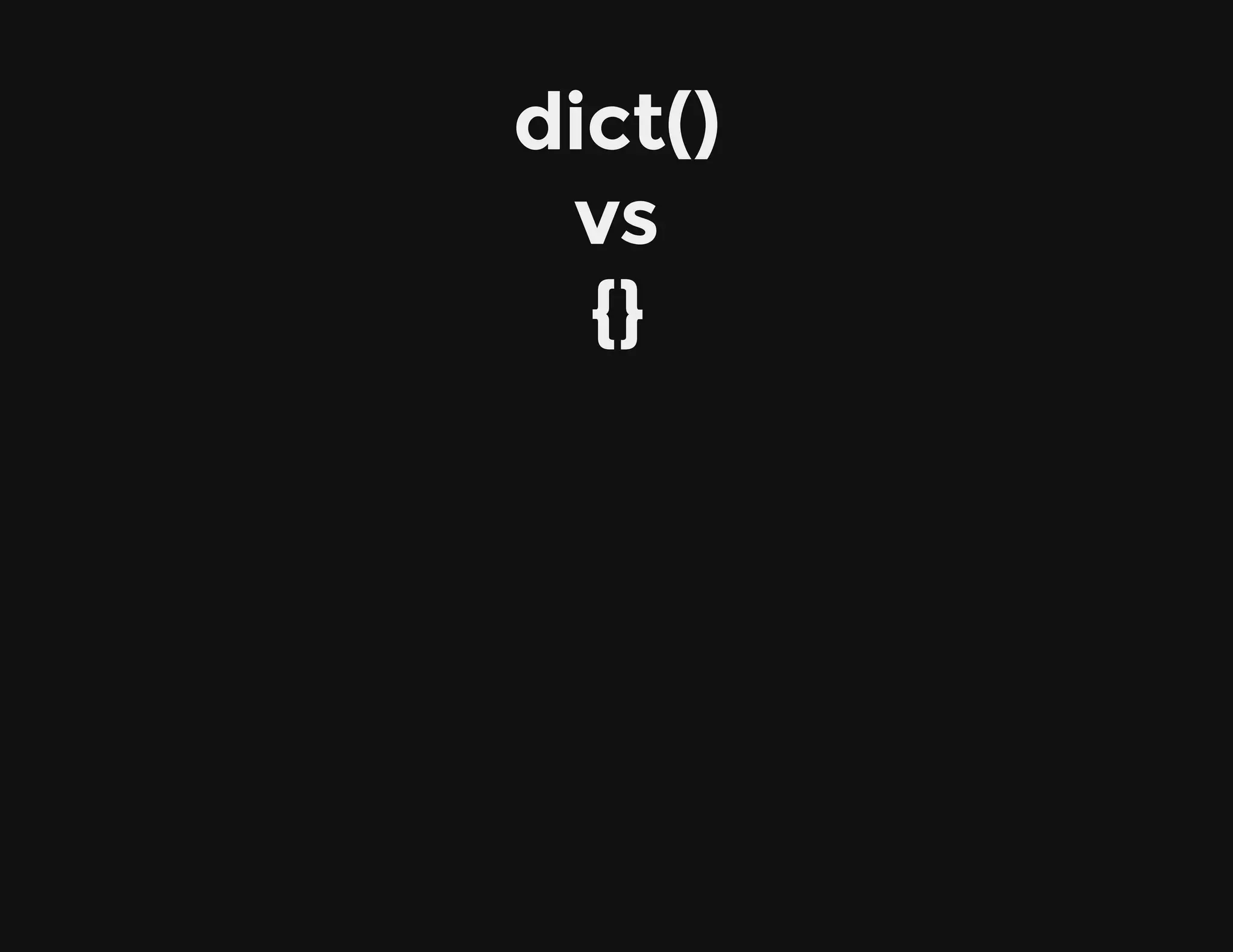 dict()
vs
{}
 