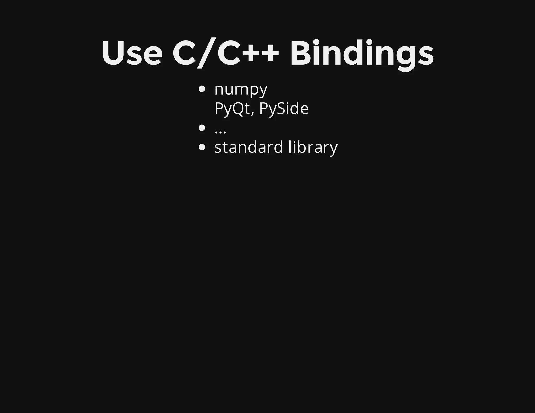 Use C/C++ Bindings
numpy
PyQt, PySide
...
standard library
 
