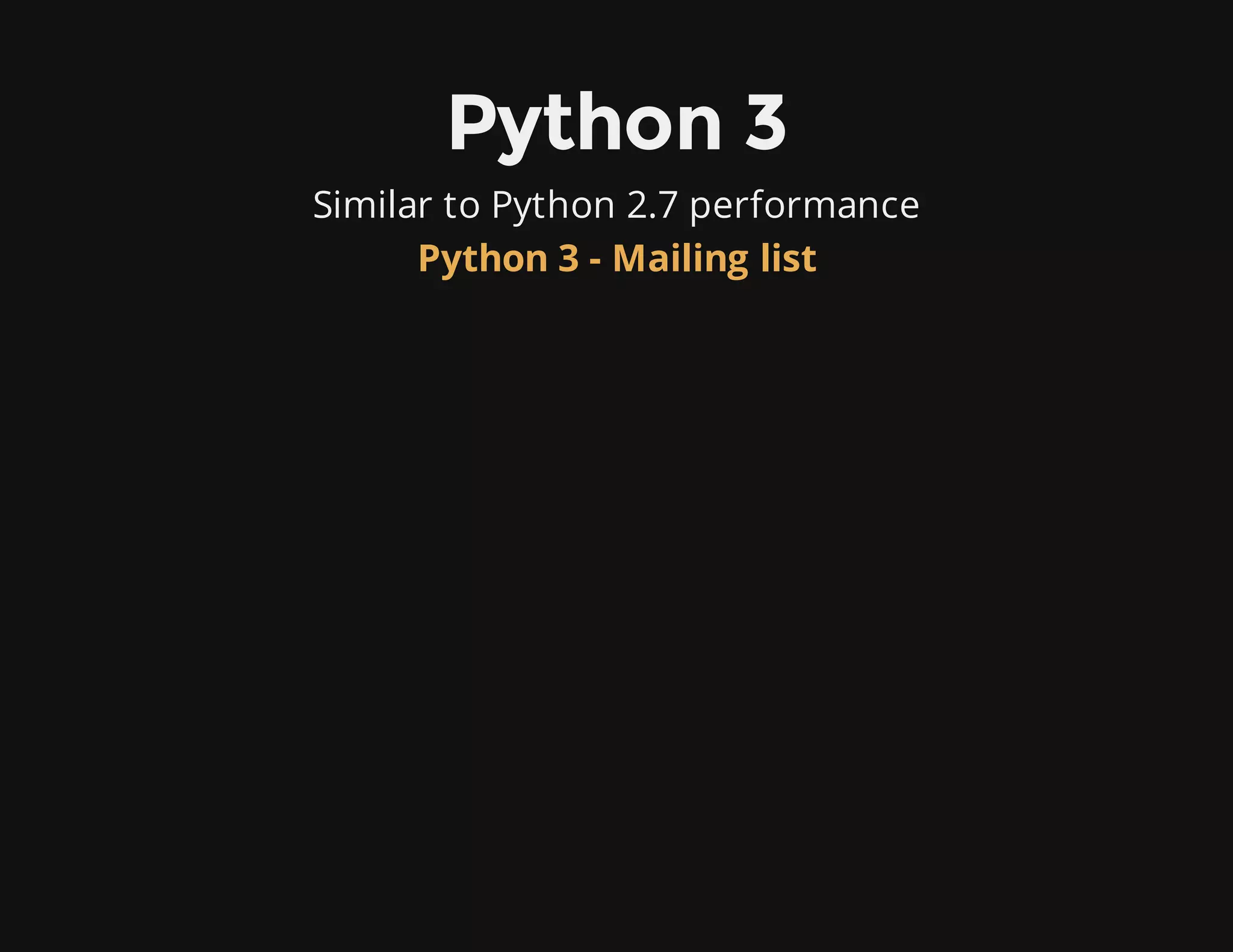 Python 3
Similar to Python 2.7 performance
Python 3 - Mailing list
 