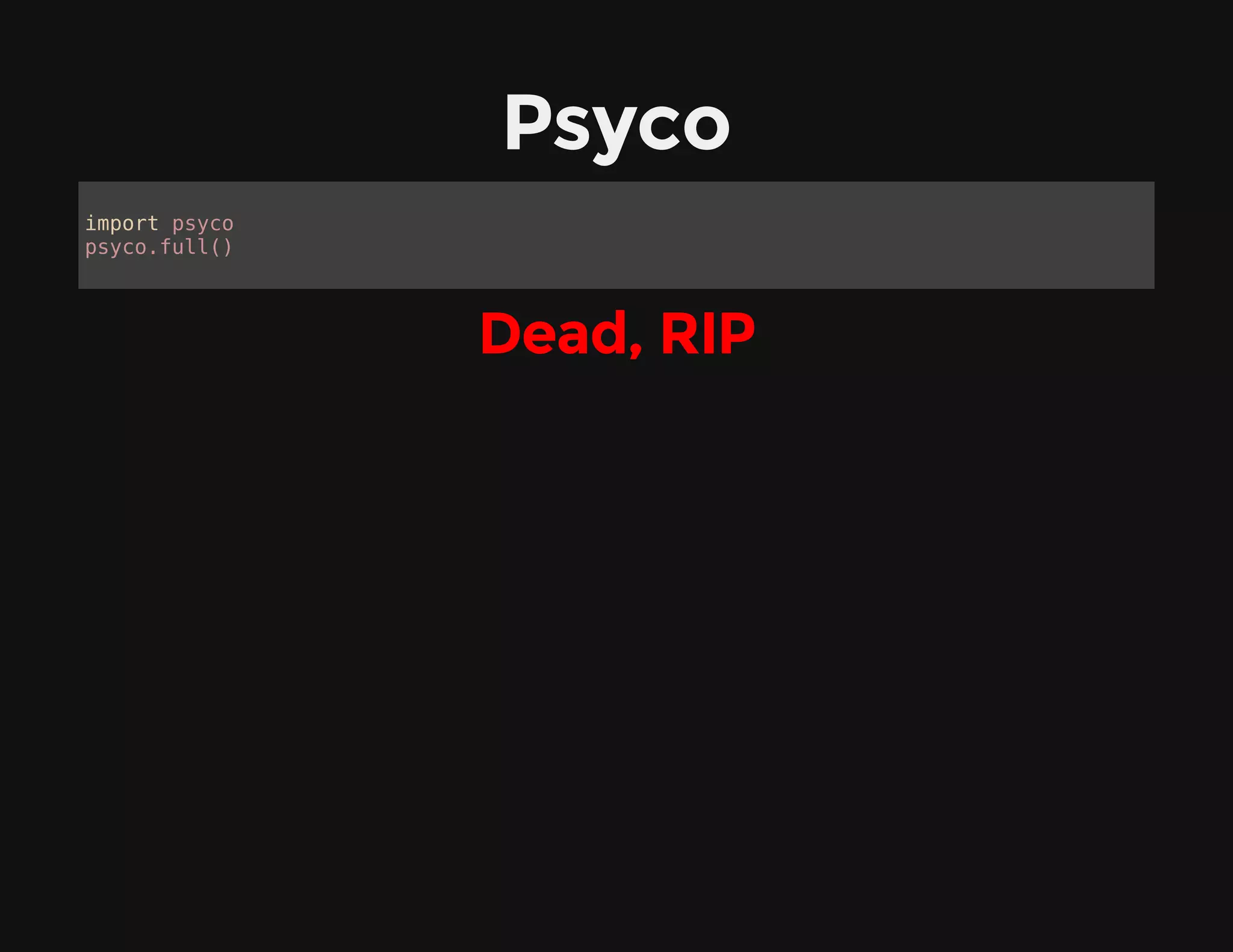 Psyco
Dead, RIP
import psyco
psyco.full()
 