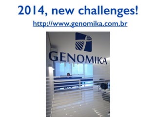 2014, new challenges!
http://www.genomika.com.br
 
