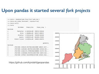 Upon pandas it started several fork projects
https://github.com/kjordahl/geopandas
 