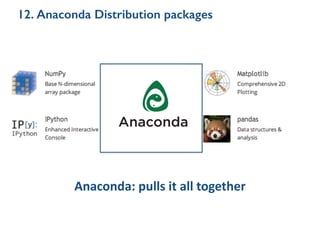 12. Anaconda Distribution packages
Anaconda:	
  pulls	
  it	
  all	
  together
 