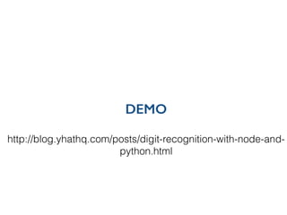 DEMO
http://blog.yhathq.com/posts/digit-recognition-with-node-and-
python.html
 