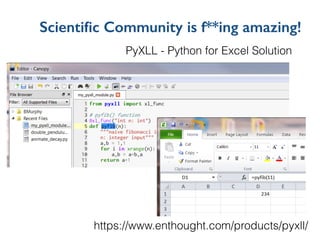 Scientiﬁc Community is f**ing amazing!
https://www.enthought.com/products/pyxll/
PyXLL - Python for Excel Solution
 