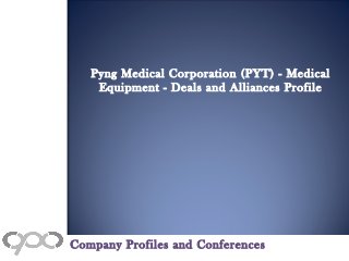 Pyng Medical Corporation (PYT) - Medical
Equipment - Deals and Alliances Profile
Company Profiles and Conferences
 