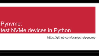 Pynvme:
test NVMe devices in Python
https://github.com/cranechu/pynvme
 