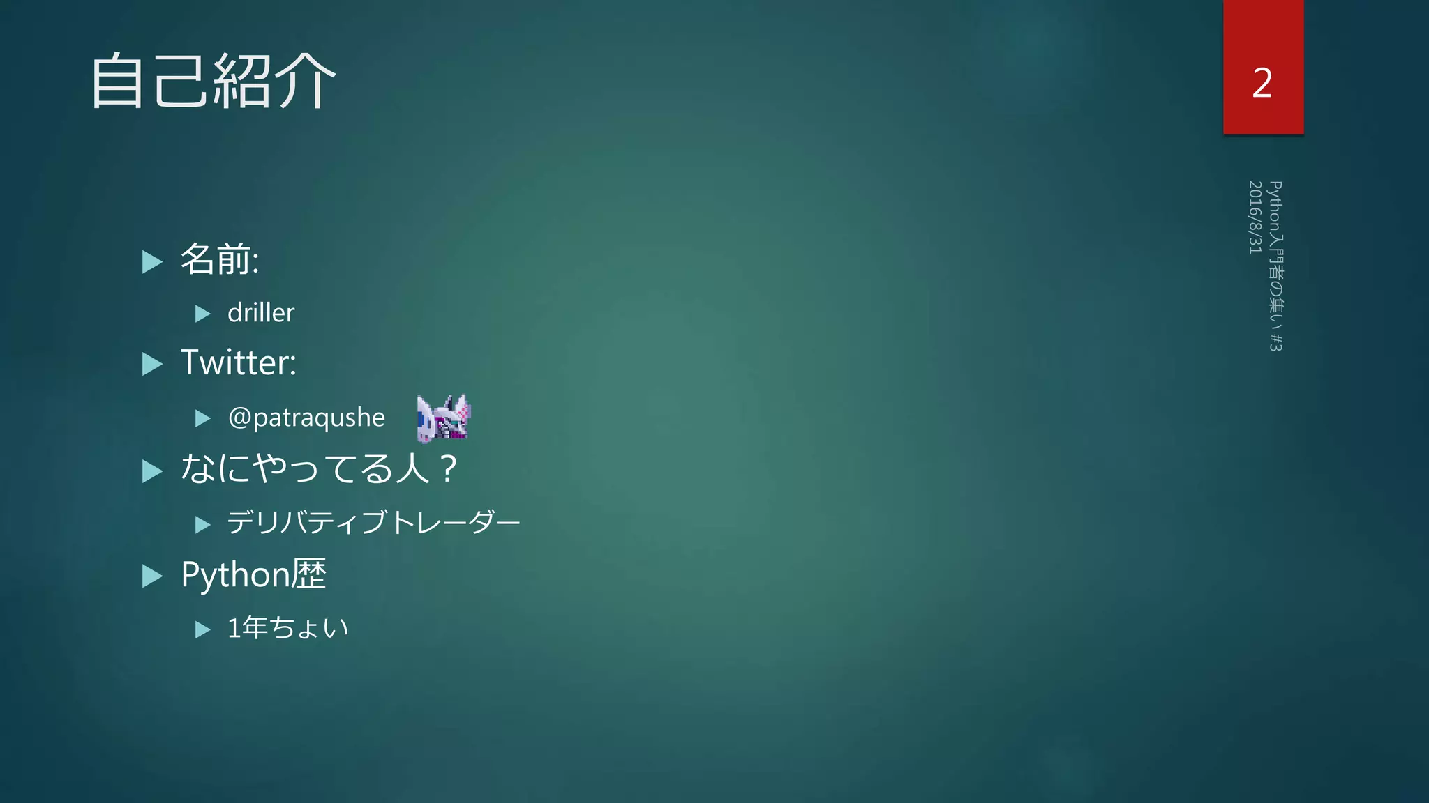 自己紹介
 名前:
 driller
 Twitter:
 @patraqushe
 なにやってる人？
 デリバティブトレーダー
 Python歴
 1年ちょい
2
 