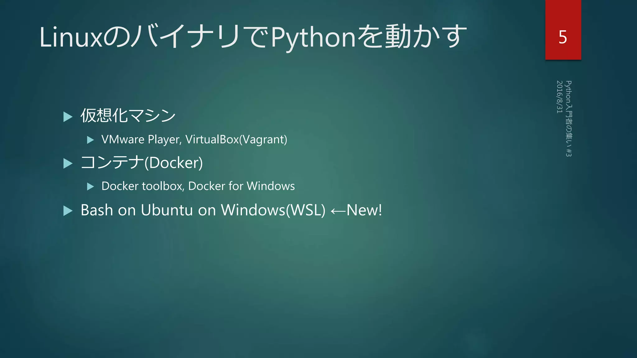 LinuxのバイナリでPythonを動かす
 仮想化マシン
 VMware Player, VirtualBox(Vagrant)
 コンテナ(Docker)
 Docker toolbox, Docker for Windows
 Bash on Ubuntu on Windows(WSL) ←New!
5
 