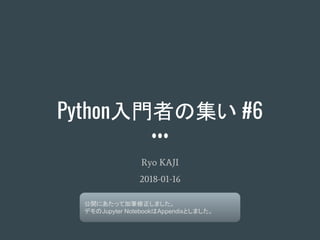 Python入門者の集い #6
Ryo KAJI
2018-01-16
公開にあたって加筆修正しました。
デモのJupyter NotebookはAppendixとしました。
 