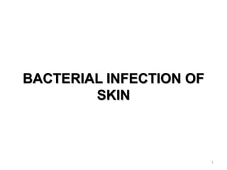 BACTERIAL INFECTION OF
SKIN
1
 