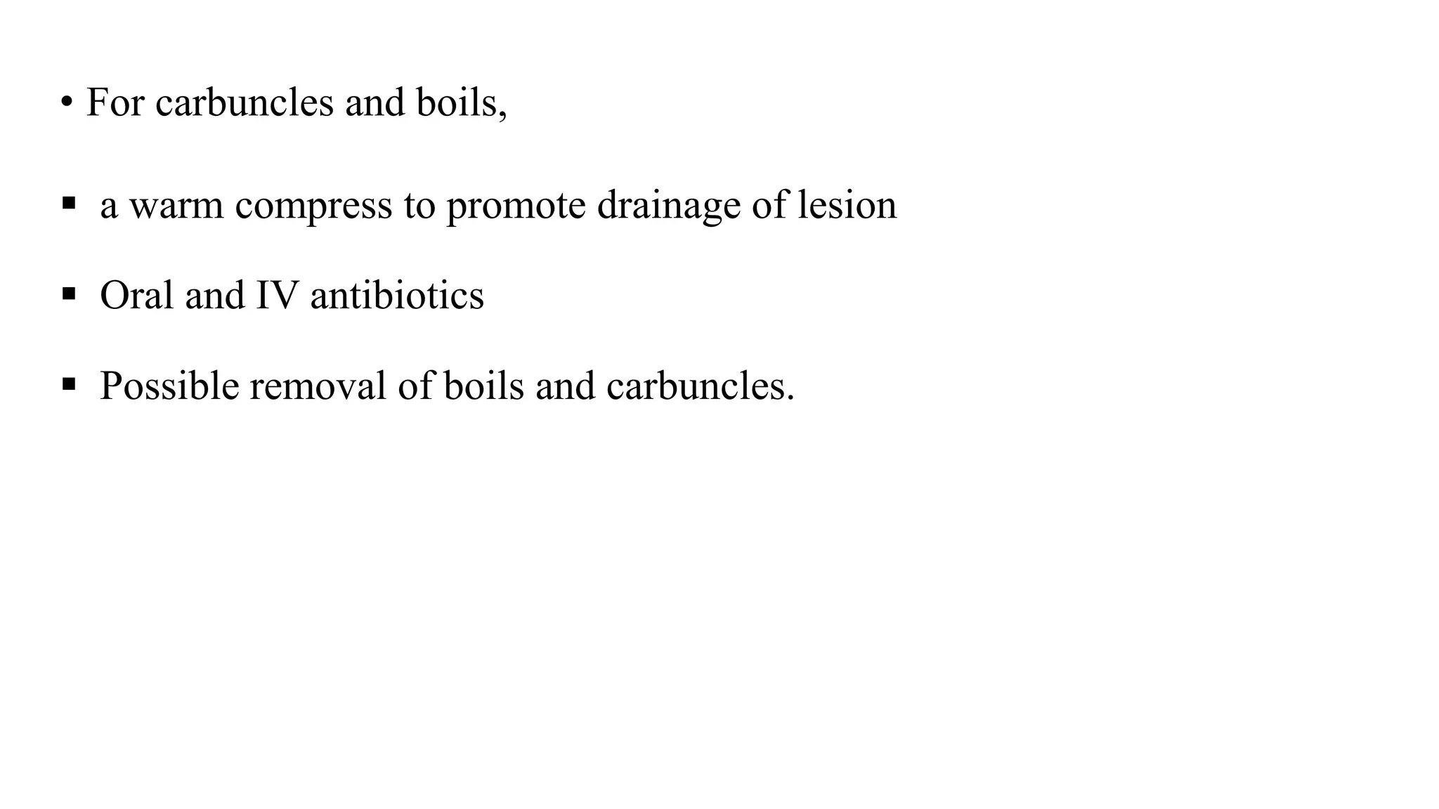 • For carbuncles and boils,
 a warm compress to promote drainage of lesion
 Oral and IV antibiotics
 Possible removal of boils and carbuncles.
 