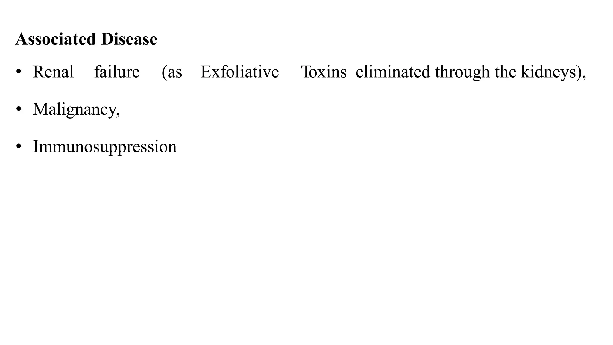 Associated Disease
• Renal failure (as Exfoliative Toxins eliminated through the kidneys),
• Malignancy,
• Immunosuppression
 