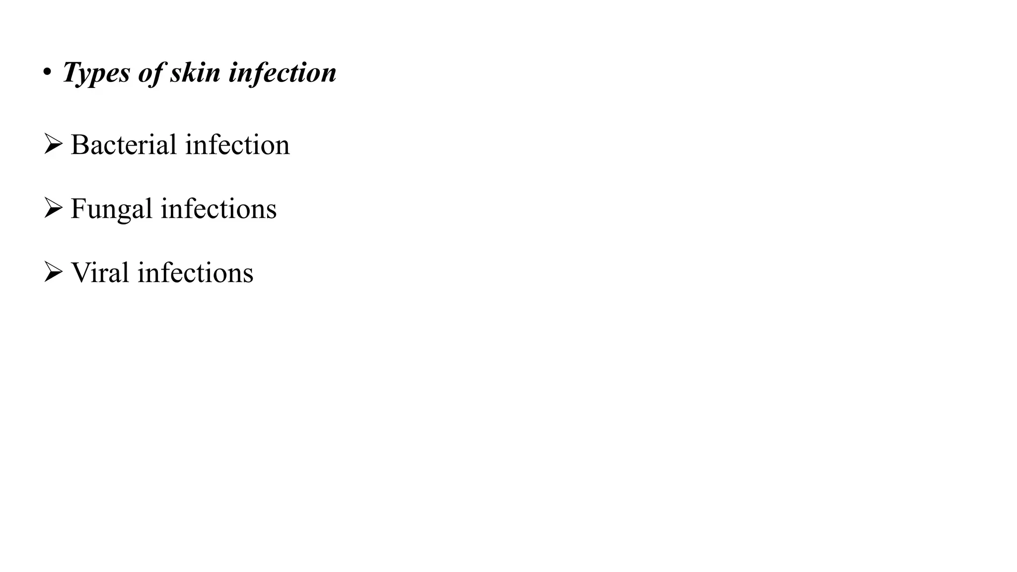 • Types of skin infection
 Bacterial infection
 Fungal infections
 Viral infections
 