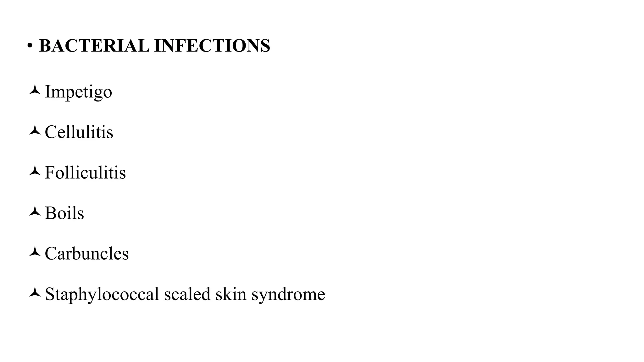 • BACTERIAL INFECTIONS
Impetigo
Cellulitis
Folliculitis
Boils
Carbuncles
Staphylococcal scaled skin syndrome
 