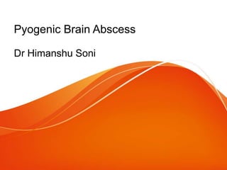 Pyogenic Brain Abscess
Dr Himanshu Soni
 