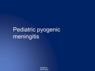 Pediatric pyogenic
meningitis
pyogenic
meningitis
 