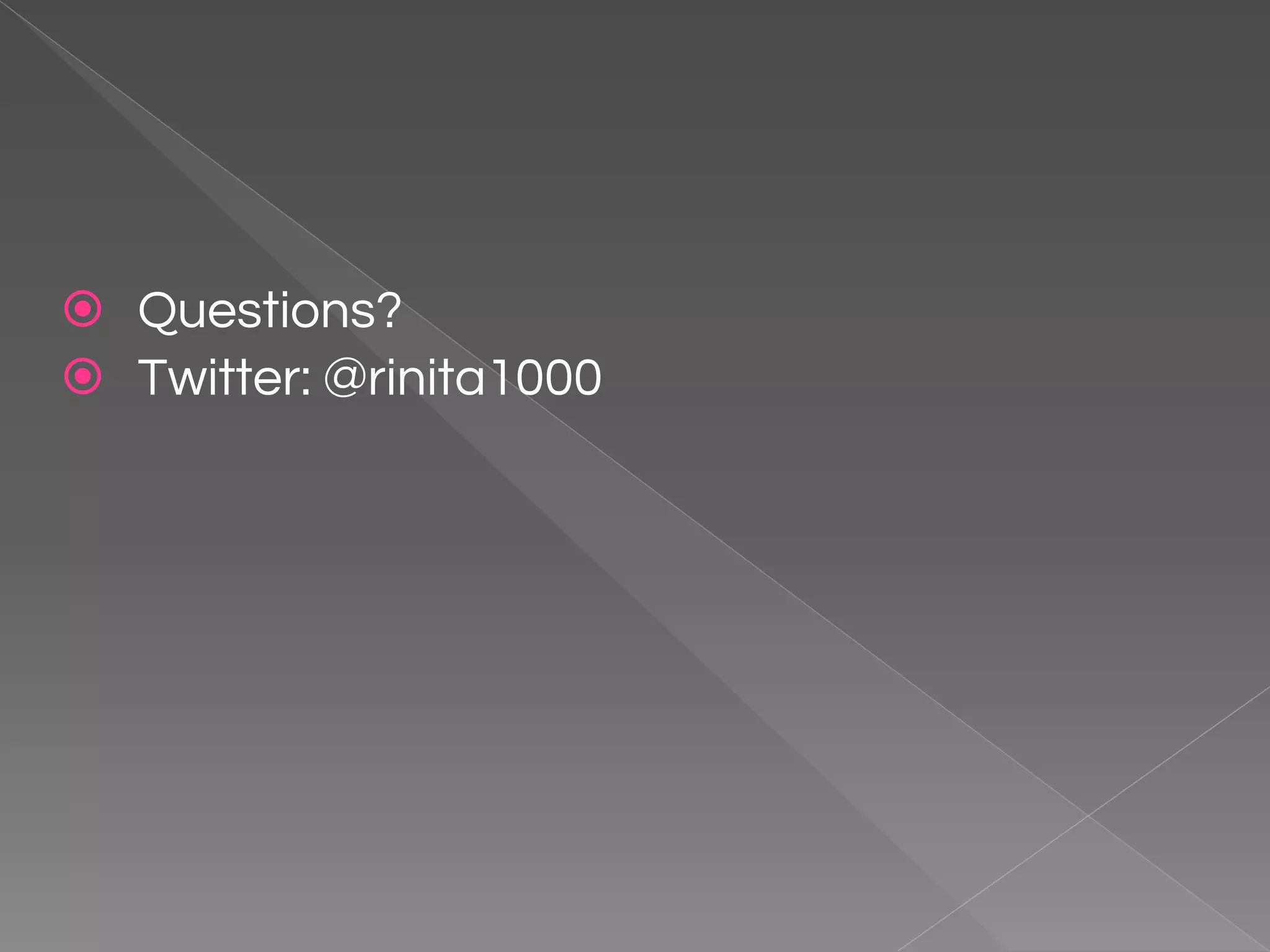 ⦿ Questions? ⦿ Twitter: @rinita1000 