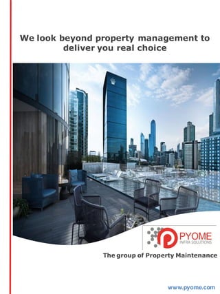 We look beyond property management to
deliver you real choice
The group of Property Maintenance
www.pyome.com
 