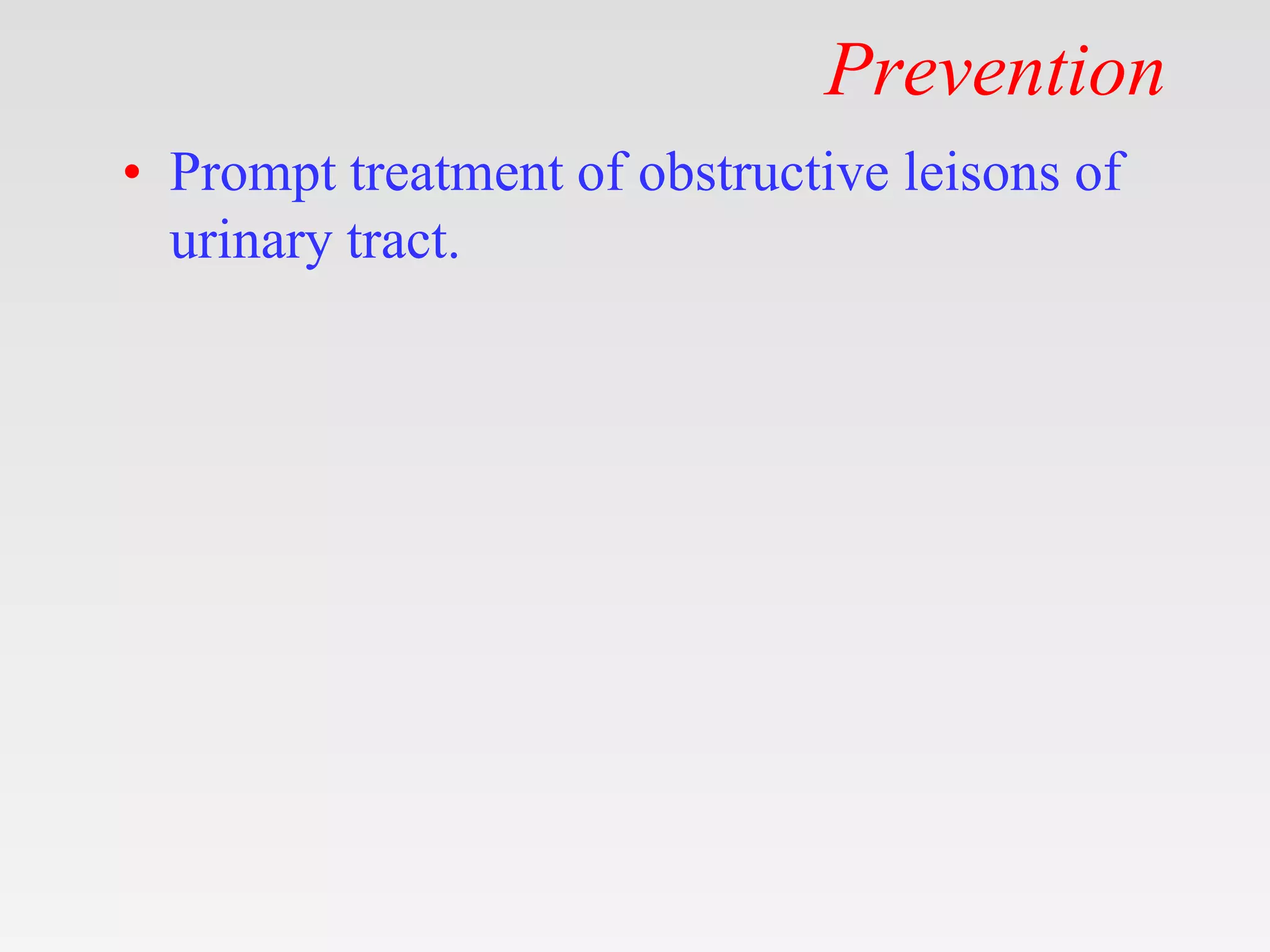 Prevention
• Prompt treatment of obstructive leisons of
urinary tract.
 